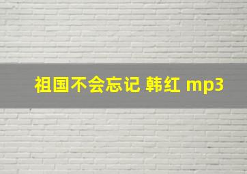 祖国不会忘记 韩红 mp3